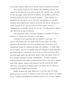 ["The document discusses the lack of adequate healthcare access for Native Americans, particularly in remote areas where Indian Health Service (IHS) hospitals are the only option. Budgetary problems have led to limited services at these hospitals, with only pregnant women and emergency patients being admitted. The lack of transportation and inadequate facilities further exacerbate the issue, treating Native Americans as second class citizens. The document suggests various solutions, including replacing and funding IHS hospitals, modernizing facilities for clinic work, and ensuring access to immediate healthcare needs."]