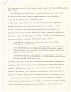 ["The United Indian Tribes of Western Oklahoma and Kansas approved recommendations in 1974 to establish an Indian Affairs Committee within the Domestic Council, support legislation for the economic, social, and cultural interests of Indian tribes, and seek assistance in various areas such as taxation, housing, employment training, and funding relationships with federal agencies. They also called for increased funding for tribal programs and resistance to any efforts to remove Indian Affairs from relevant committees."]