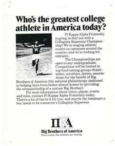 ["Pi Kappa Alpha Fraternity is hosting a Collegiate Superstar Championship to find the greatest college athlete in America. The competition is open to any undergraduate and will benefit Big Brothers of America, a charity dedicated to helping boys from father-absent homes. Participants can contact the fraternity for more information on events, rules, and how to enter. The competition offers a chance for fun and may provide a Headstart for a boy to become a future Collegiate Superstar."]