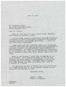 ["Ms. Patricia Pullen wrote to Congressman James R. Jones expressing her desire to purchase a home but lacking the funds for a down payment. She requested government assistance for low-income women like herself who want to provide a decent living environment for their families. Congressman Jones responded by sending her information on various housing programs and mentioned a specific program with a low down payment requirement. He assured her that he would keep her situation in mind when legislation concerning home purchasing assistance is presented to Congress. He also encouraged her to seek assistance from a realtor or lender and offered further help from his office if needed."]