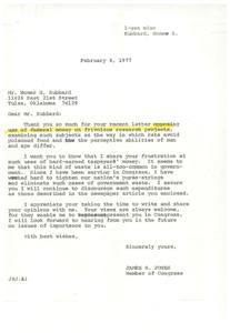 ["The document is a letter from Congressman J. Jones to Mr. Hubbard thanking him for his letter opposing frivolous research projects funded by federal money. Mr. Jones shares Mr. Hubbard's frustration at government waste and assures him that he is working to eliminate such expenditures. Mr. Hubbard had sent a newspaper article to Mr. Jones criticizing the spending of $10.5 million on research projects studying animal behavior. Senator Byrd also criticized this spending as wasteful."]